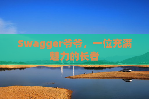 Swagger爷爷，一位充满魅力的长者
